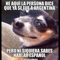HE AQUÍ LA PERSONA DICE QUE YA SE FUE A ARGENTINA

PERO NI SIQUIERA SABES HABLAR ESPAÑOL