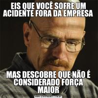 EIS QUE VOCÊ SOFRE UM ACIDENTE FORA DA EMPRESAMAS DESCOBRE QUE NÃO É CONSIDERADO FORÇA MAIOR