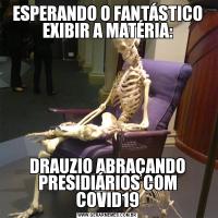 ESPERANDO O FANTÁSTICO EXIBIR A MATÉRIA:DRAUZIO ABRAÇANDO PRESIDIÁRIOS COM COVID19