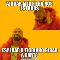 AJUDAR MEU FILHO NOS ESTUDOSESPERAR O TIGRINHO GIRAR A CARTA