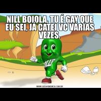 NILL BOIOLA, TU É GAY QUE EU SEI, JÁ CATEI VC VÁRIAS VEZES.