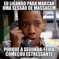 EU LIGANDO PARA MARCAR UMA SESSÃO DE MASSAGEMPORQUE A SEGUNDA-FEIRA COMEÇOU ESTRESSANTE