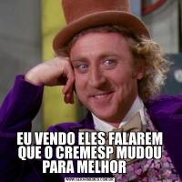 EU VENDO ELES FALAREM QUE O CREMESP MUDOU PARA MELHOR    
