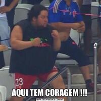 AQUI TEM CORAGEM !!!