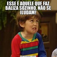 ESSE É AQUELE QUE FAZ BALIZA SOZINHO, NÃO SE ILUDAM!