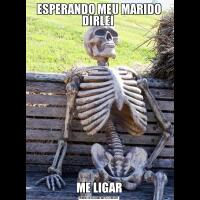ESPERANDO MEU MARIDO DIRLEI ME LIGAR