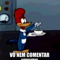 VÔ NEM COMENTAR
