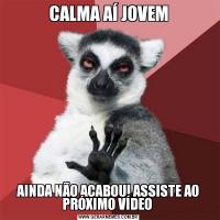 CALMA AÍ JOVEMAINDA NÃO ACABOU! ASSISTE AO PRÓXIMO VÍDEO 