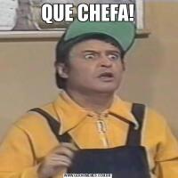 QUE CHEFA!