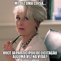 ME DIZ UMA COISA...VOCÊ JÁ PARTICIPOU DE LICITAÇÃO ALGUMA VEZ NA VIDA?