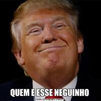 QUEM E ESSE NEGUINHO