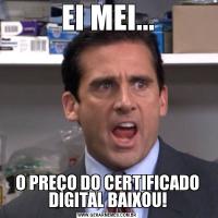 EI MEI...O PREÇO DO CERTIFICADO DIGITAL BAIXOU!