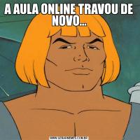 A AULA ONLINE TRAVOU DE NOVO...