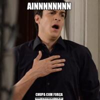 AINNNNNNNNCHUPA COM FORÇA