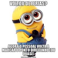VOLTOU DE FERIAS?AGORA O PESSOAL VOLTA A MARCAR O PONTO DIREITINHO (OU QUASE)