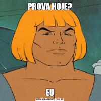 PROVA HOJE?EU
