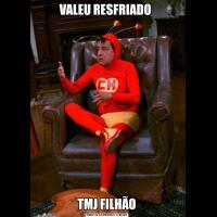 VALEU RESFRIADO TMJ FILHÃO