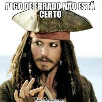 ALGO DE ERRADO NÃO ESTÁ CERTO