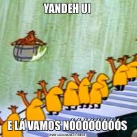 YANDEH UIE LÁ VAMOS NÓÓÓÓÓÓÓÓS