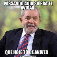 PASSANDO AQUI SÓ PRA TE AVISAR QUE HOJE TÔ DE ANIVER✌