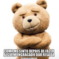 COMO ME SINTO DEPOIS DE FAZER ALGUÉM ENGRAÇADO DAR RISADA