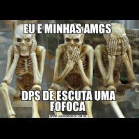 EU E MINHAS AMGS DPS DE ESCUTA UMA FOFOCA 