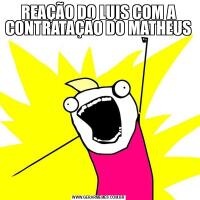 REAÇÃO DO LUIS COM A CONTRATAÇÃO DO MATHEUS