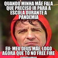 QUANDO MINHA MÃE FALA QUE PRECISO IR PARA A ESCOLA DURANTE A PANDEMIAEU: MEU DEUS MÃE, LOGO AGORA QUE TÔ NO FREE FIRE