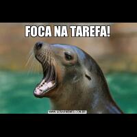 FOCA NA TAREFA!