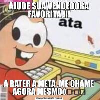 AJUDE SUA VENDEDORA FAVORITA !!!A BATER A META .ME CHAME AGORA MESMO