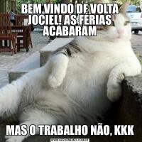 BEM VINDO DE VOLTA JOCIEL! AS FÉRIAS ACABARAMMAS O TRABALHO NÃO, KKK