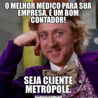 O MELHOR MÉDICO PARA SUA EMPRESA, É UM BOM CONTADOR!SEJA CLIENTE METRÓPOLE.