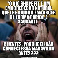 "O BIO SHAPE FIT É UM EMAGRECEDOR NATURAL QUE LHE AJUDA A EMAGRCER DE FORMA RÁPIDA E SAUDÁVEL"CLIENTES: PORQUE EU NÃO CONHECI ESSA MARAVILHA ANTES???