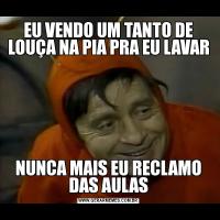 EU VENDO UM TANTO DE LOUÇA NA PIA PRA EU LAVARNUNCA MAIS EU RECLAMO DAS AULAS