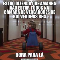 ESTÃO DIZENDO QUE AMANHÃ VÃO ESTAR TODOS NA CÂMARA DE VEREADORES DE RIO VERDE ÀS 8HSBORA PARA LÁ