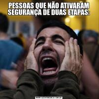 PESSOAS QUE NÃO ATIVARAM SEGURANÇA DE DUAS ETAPAS:
