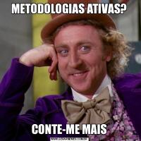 METODOLOGIAS ATIVAS?CONTE-ME MAIS