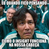 EU QUANDO FICO PENSANDOCOMO O INSIGHT FUNCIONA NA NOSSA CABEÇA