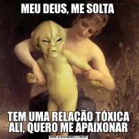 MEU DEUS, ME SOLTA TEM UMA RELAÇÃO TÓXICA ALI, QUERO ME APAIXONAR