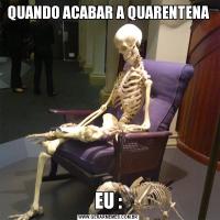 QUANDO ACABAR A QUARENTENAEU :