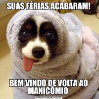 SUAS FÉRIAS ACABARAM!BEM VINDO DE VOLTA AO MANICÔMIO 
