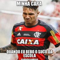 MINHA CARA QUANDO EU BEBO O SUCO DA ESCOLA