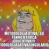 METODOLOGIA ATIVA...EU TENHO A FORÇA EDUCATIVA!!! #METODOLOGIASATIVASINGULARIDADES