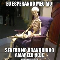 EU ESPERANDO MEU MO SENTAR NO BRANQUINHO AMARELO HOJE