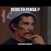 DEIXE EU PENSA ?