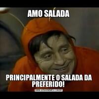 AMO SALADAPRINCIPALMENTE O SALADA DA PREFERIDO! 