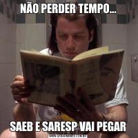 NÃO PERDER TEMPO...SAEB E SARESP VAI PEGAR