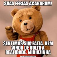SUAS FÉRIAS ACABARAM!SENTIMOS SUA FALTA. BEM VINDA DE VOLTA A REALIDADE, MIRIAZINHA