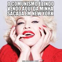 O COMUNISMO É LINDO VENDO AQUI DA MINHA SACADA EM NEW YORK