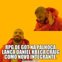 RPG DE GOT NA PALHOÇA LANÇA DANIEL KBEÇA CRAIG COMO NOVO INTEGRANTE.